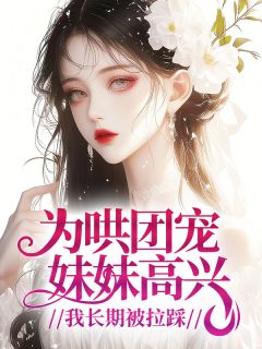 为哄团宠妹妹高兴，我长期被拉踩许愿摄影姜念念大结局在线阅读