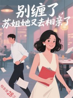 (独家)别缠了，苏姐她又去相亲了苏晚陆沉渊林薇薇小说
