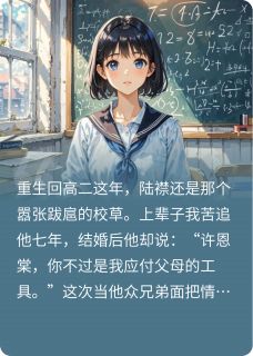 爆款小说重回高二，这次换我不要你了主角许恩棠谈霁礼陆襟全文在线完本阅读