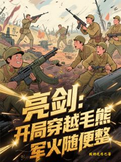 亮剑：开局穿越毛熊，军火随便整王浩李云龙小说_亮剑：开局穿越毛熊，军火随便整完结版阅读