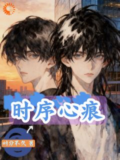 【抖音热推】陆时序秦风全文在线阅读-时序心痕全章节目录