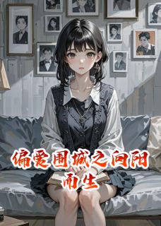 爆款小说由作者墨染半卷书所创作的偏爱围城之向阳而生在线阅读