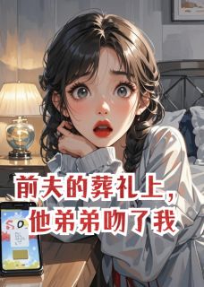 百度贴吧小说前夫的葬礼上，他弟弟吻了我，主角傅予安傅成林薇全文免费