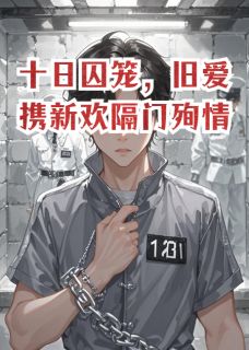 十日囚笼,旧爱携新欢隔门殉情无弹窗在线阅读