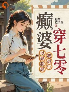 无弹窗小说癫婆穿七零，以恶制恶我最行 作者糖醋橙子鱼