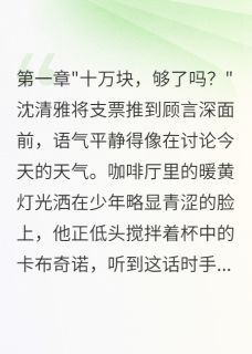 好看的分手费惹祸：奶狗男友大变脸小说，主角沈清雅顾言深最新章节阅读