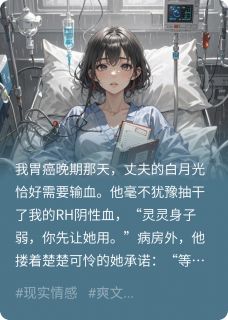 [抖音]小说顾淮林莫老公让白月光吸走我的救命血！