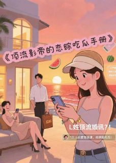 阮颜夏栀黎珩小说抖音热文顶流影帝的恋综吃瓜手册完结版