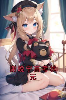 谢晚宁高考状元小说免费阅读 谢晚宁周海大结局完整版
