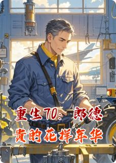 重生70：郎德贵的花样年华邢家栋林浩何满香最新章节在线阅读