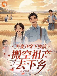 慕了的小说夫妻齐穿下放前，搬空祖产去下乡主角是沈云心陆云霆