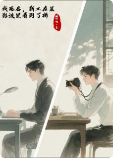 （全集-免费）我死后，靳工在显影液里看到了桥完本小说_靳惟闻渡全文免费阅读