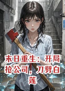 末日重生：开局抢公司，刀劈白莲章节目录小说-李妍林小雨陈默免费阅读全文