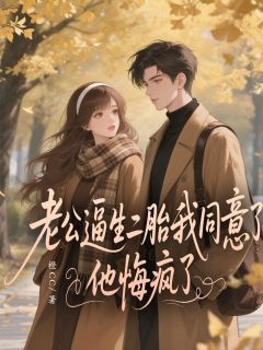 全本资源在线阅读老公逼生二胎我同意了 他悔疯了裴思明许婉婉霍芝兰