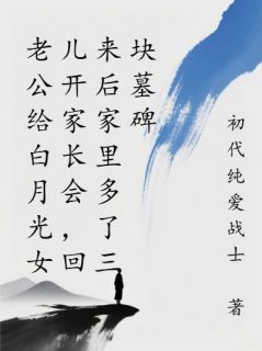 老公给白月光女儿开家长会，回来后家里多了三块墓碑大结局阅读 杨名霍雪柔苏白小说在线章节