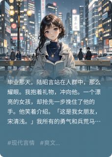 爆款小说我向暗恋的他告白，他说有女友了主角陆昭言江月初全文在线完本阅读