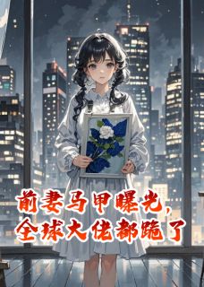 好文热推小说前妻马甲曝光，全球大佬都跪了主角江迟顾衍陈默全文在线阅读