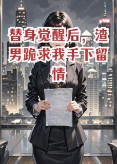 替身觉醒后，渣男跪求我手下留情最新章节免费阅读by查法里纳斯群岛的白凤无广告小说
