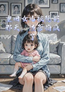重回女儿被惩罚那天，渣爹悔疯了小说向恒之欣欣希希免费阅读