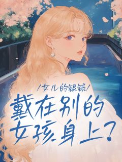 [抖音]小说小雨陈凯林薇女儿的银锁，戴在别的女孩身上？