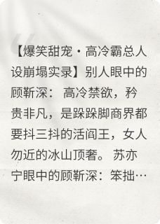 顾总，你的高冷人设崩了！全本小说（顾总，你的高冷人设崩了！）全文阅读
