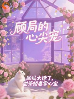 顾局太撩了，甜茶娇妻掌心宝by默言是一只猴子免费阅读小说大结局