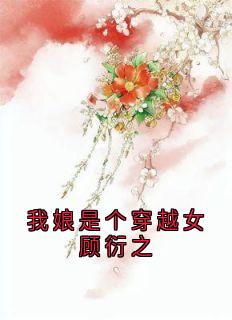 我娘是个穿越女顾衍之小说在线阅读，主角花枝枝顾衍之精彩段落最新篇