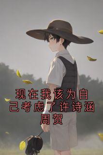 最完整版现在我该为自己考虑了许诗涵周贺热门连载小说