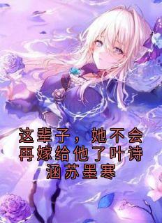 这辈子，她不会再嫁给他了叶诗涵苏墨寒(叶诗涵苏墨寒)最新章节