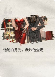 他跪白月光，我炸他全场陆沉顾时砚白薇全本小说（他跪白月光，我炸他全场）全章节小说目录阅读