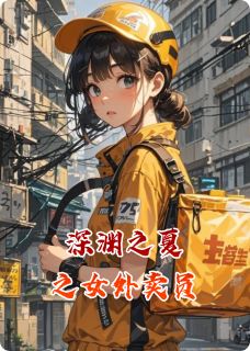 （好书推荐）深渊之夏之女外卖员小说最新章节小说全文阅读