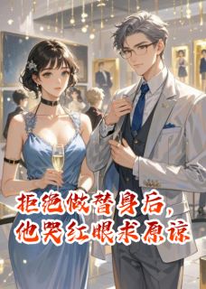 拒绝做替身后，他哭红眼求原谅小说-顾沉川沈越全篇阅读