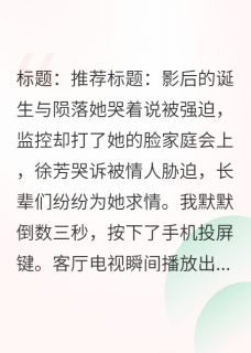 她哭着说被强迫，监控却打她的脸章节目录小说-李威徐芳免费阅读全文