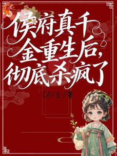 侯府真千金重生后，彻底杀疯了！无弹窗在线阅读
