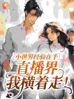 全本资源在线阅读小世界经验在手，直播界我横着走！江临夏陶颂禾
