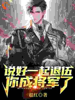 老书虫书荒推荐说好一起退伍，你成将军了？txt小说阅读