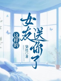 这样的女友送你了崔蕊芯谢汀洲叶驰程全章节目录免费阅读