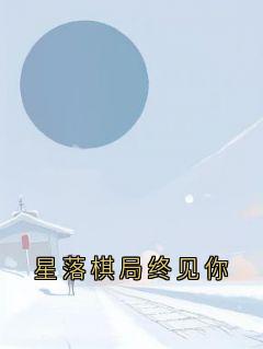 全章节小说星落棋局终见你柚子派我来暴富最新阅读