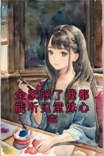 全家除了我都能听见堂妹心声(赵妍赵琪)全文章节在线阅读