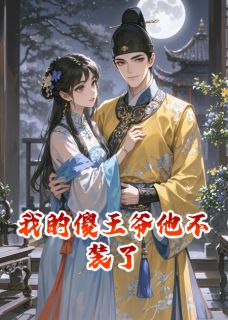 我的傻王爷他不装了大结局阅读 萧无烬林轻柔小说在线章节