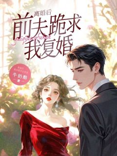 离婚后，前夫跪求我复婚小说最新章节 柳西瓜柳舒结局是什么