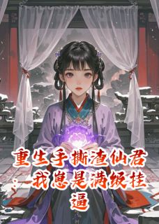 重生手撕渣仙君:我崽是满级挂逼(云衍紫光)精彩小说目录阅读-暗夜阅读网