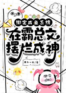 池白白楚霸天主角的小说完结版绑定咸鱼系统：在霸总文摆烂成神全集