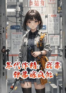 (热推新书)年代作精:我靠弹幕嫁疯批闻昭白露周建斌无弹窗阅读