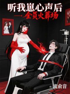 听我崽心声后，全员火葬场by流俞音小说完结版在线阅读