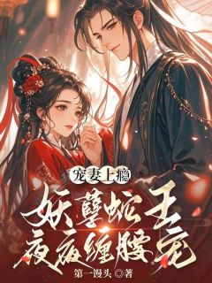 宠妻上瘾，妖孽蛇王夜夜缠腰宠快手热推纪长安闻夜松黑玉赫免费阅读