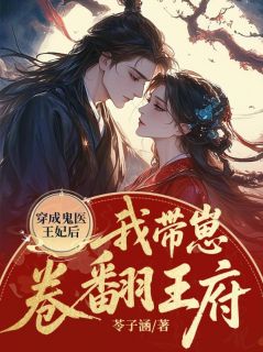 抖音小说穿成鬼医王妃后，我带崽卷翻王府主角花绯落南宫渊全文小说免费阅读