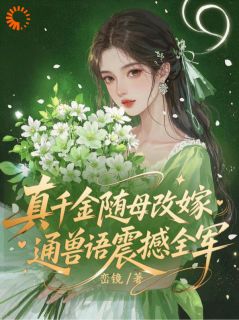 百度贴吧小说真千金随母改嫁，通兽语震撼全军，主角陆云苏章佩茹全文免费