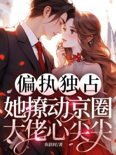 偏执独占！她撩动京圈大佬心尖尖温若颜裴清野最新章节在线阅读