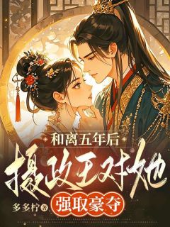 和离五年后，摄政王对她强取豪夺小说孟清柳周淮安免费阅读